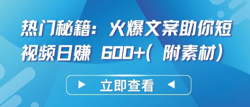 热门秘籍：火爆文案助你短视频日赚 600+(附素材)-源小星资源网