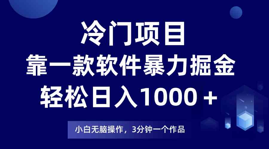 （9791期）冷门项目，靠一款软件暴力掘金日入1000＋，小白轻松上手第二天见收益-源小星资源网
