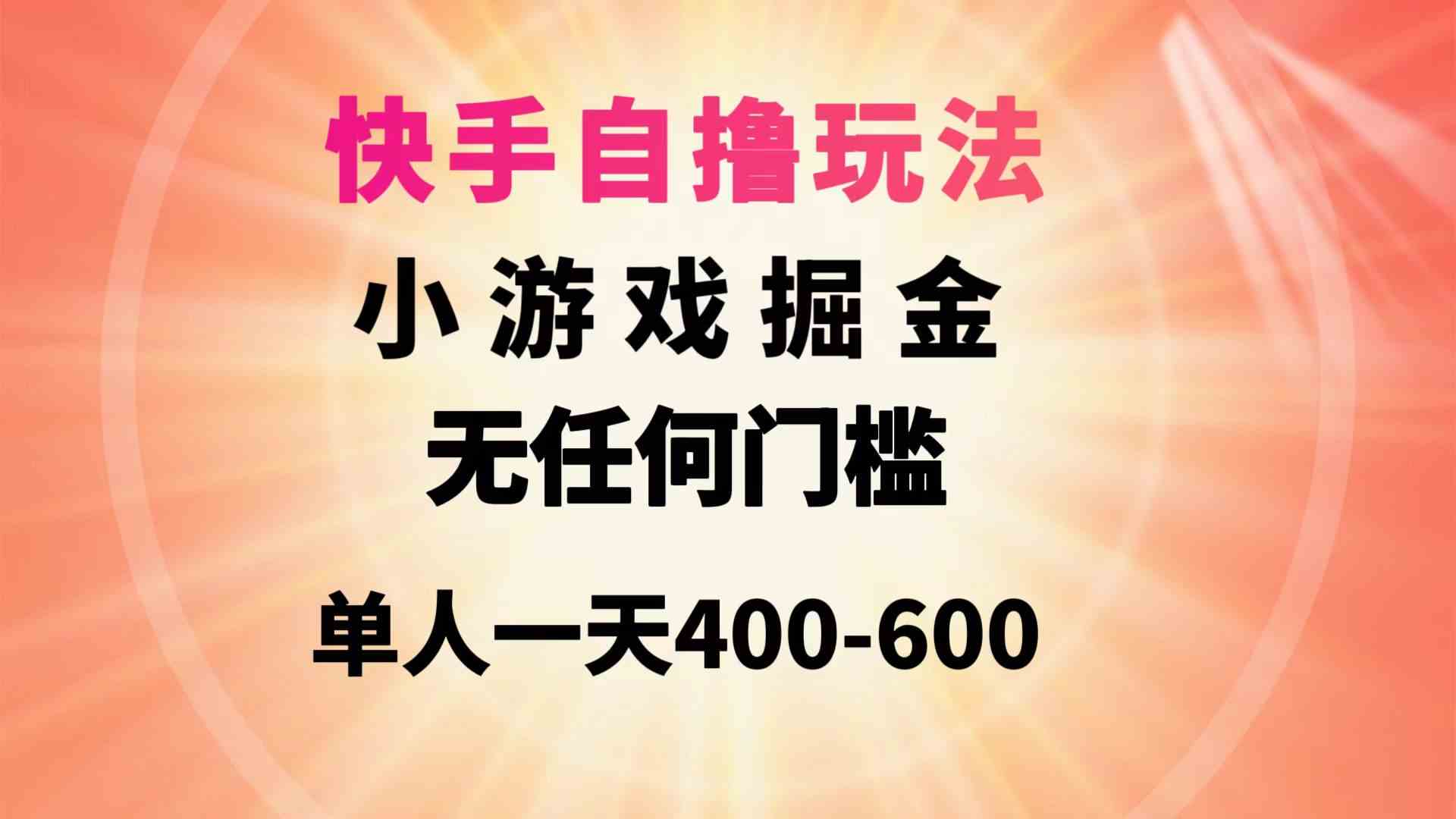 （9712期）快手自撸玩法小游戏掘金无任何门槛单人一天400-600-源小星资源网