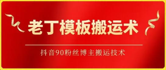 老丁模板搬运术：抖音90万粉丝博主搬运技术-源小星资源网