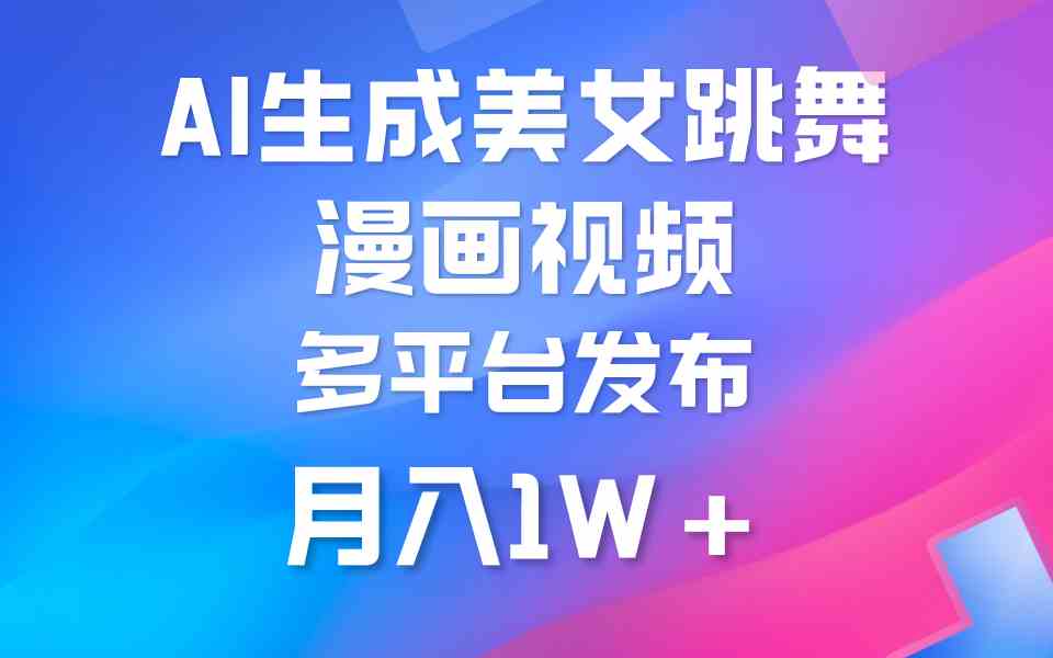 （9789期）利用AI把美女跳舞视频制作漫画，纯原创，不违规。月入1W+-源小星资源网