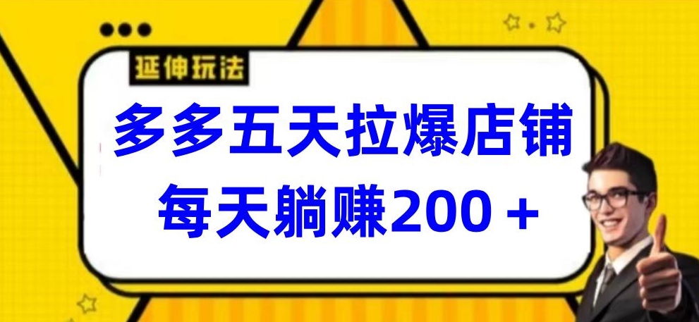 多多五天拉爆店铺，每天躺赚200+-源小星资源网