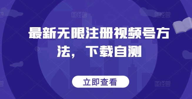 最新无限注册视频号方法，下载自测-源小星资源网