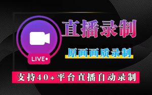直播录制工具-支持40+平台-源小星资源网-游戏源码网